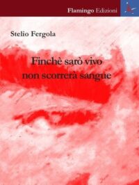 Finché sarò vivo non scorrerà sangue - Stelio Fergola